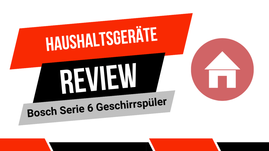 Review - Bosch Serie 6 Geschirrspüler im Test